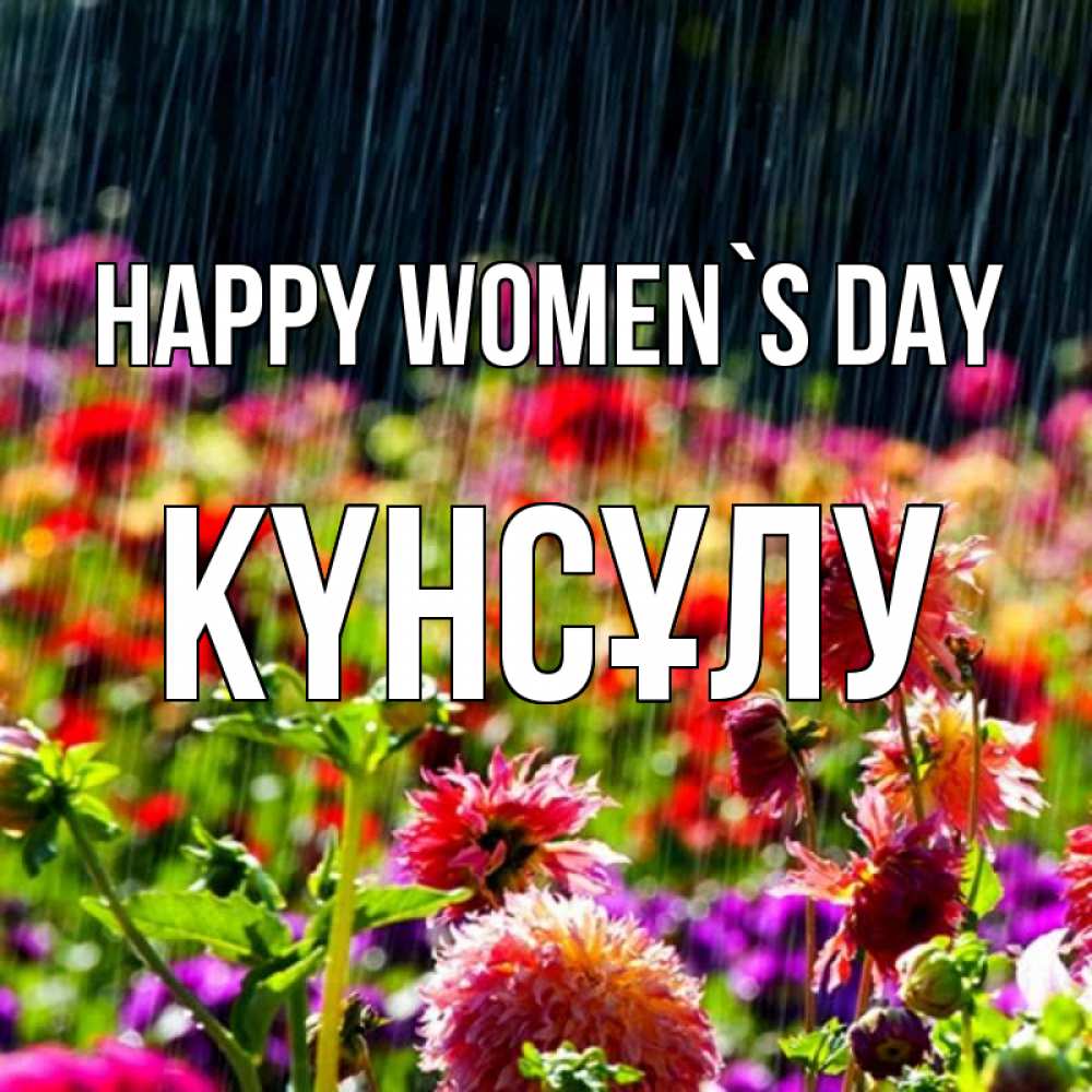 Greetings card с именем, КҮНСҰЛУ happy women`s day цветы под дождиком к международному женскому дню Greetings with text for free download 